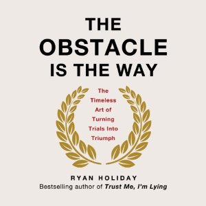 The Obstacle Is The Way