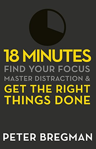 18 Minutes: Find Your Focus, Master Distraction and Get the Right Things Done